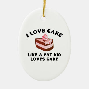 I Love Cake Like A Fat Kid Loves Cake Ceramic Ornament