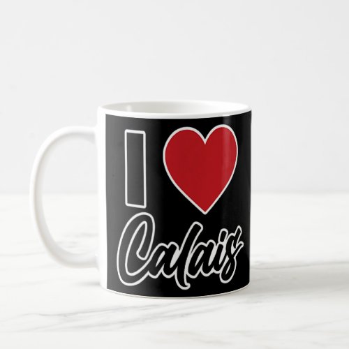 I LOVE CALAIS France Europe with Red Love Heart  Coffee Mug