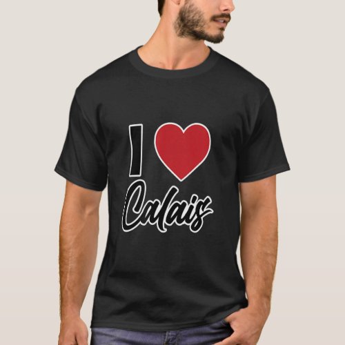 I LOVE CALAIS France Europe with Red Love Heart  T_Shirt