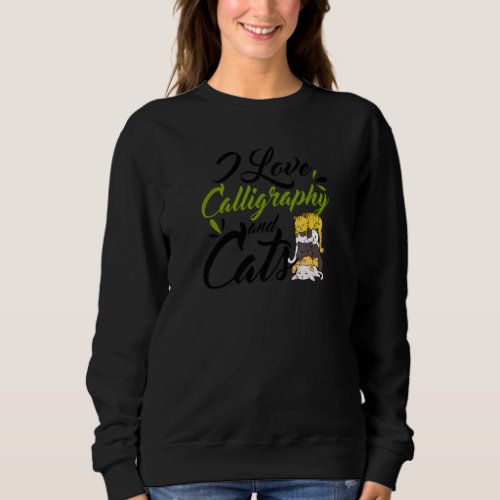 I Love Calligraphy And Cats Calligrapher Sweatshirt