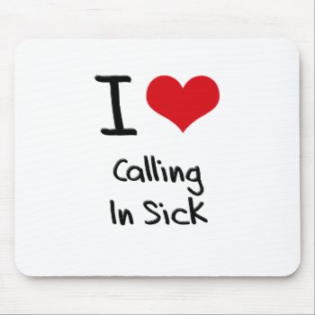 I Love Calling In Sick Mouse Pad by giftsilove at Zazzle
