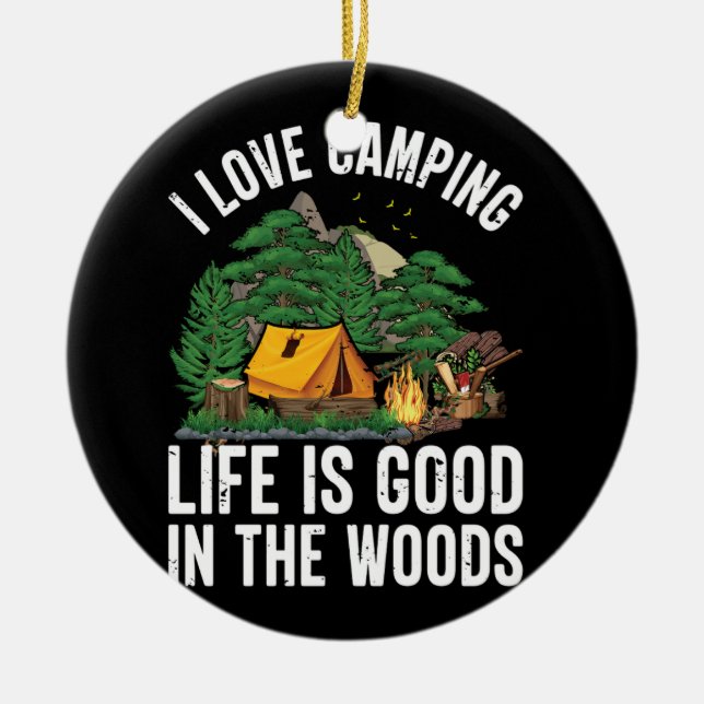 i love camping,life is good in the woods ceramic ornament (Front)