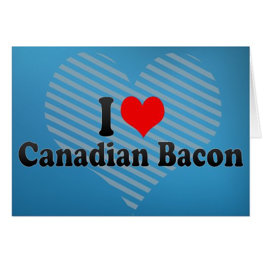 I Love Canadian Bacon (Front Horizontal)