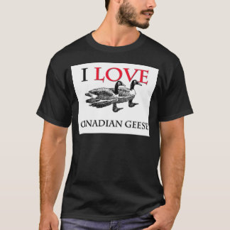 I Love Canadian Geese T-Shirt