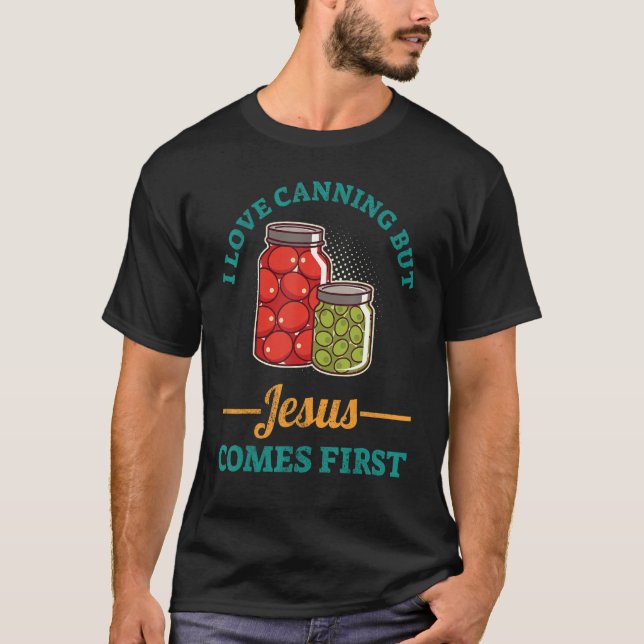 I Love Canning But Jesus Comes First T-Shirt (Front)
