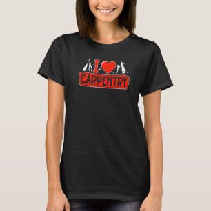 I Love Carpentry Carpenter Construction Builder Ha T-Shirt