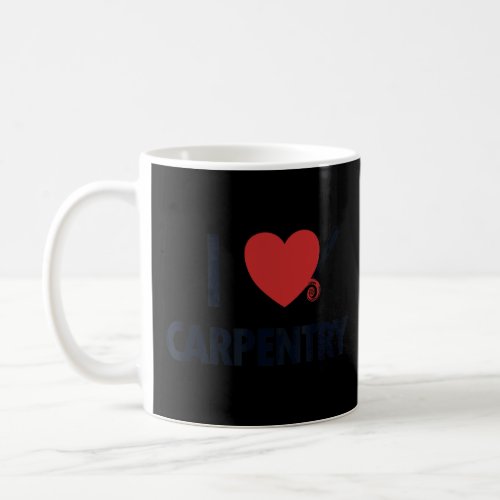 I Love Carpentry Carpenter Wood Technician Carpent Coffee Mug