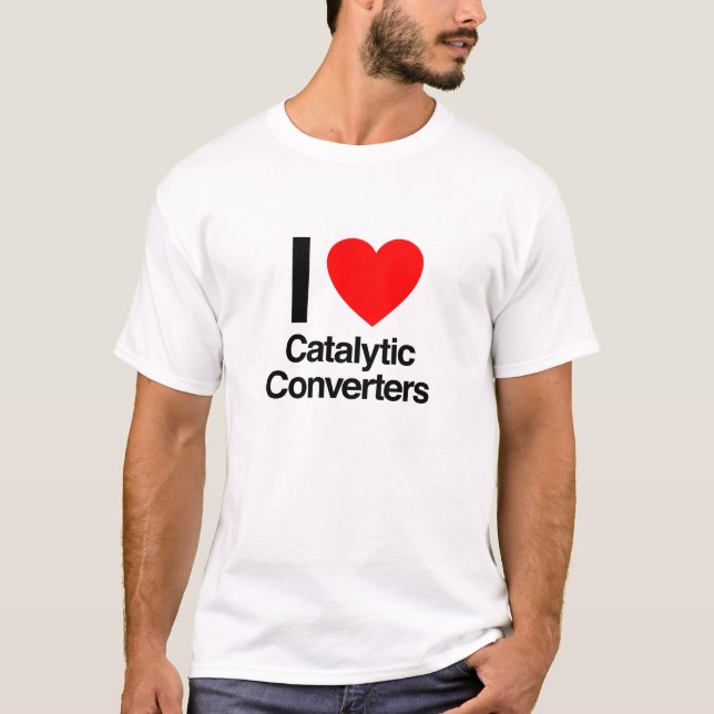 i love catalytic converters T-Shirt (Front)