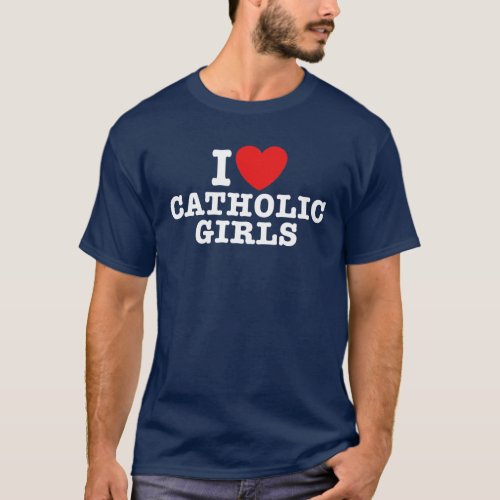 I Love Catholic Girls T_Shirt