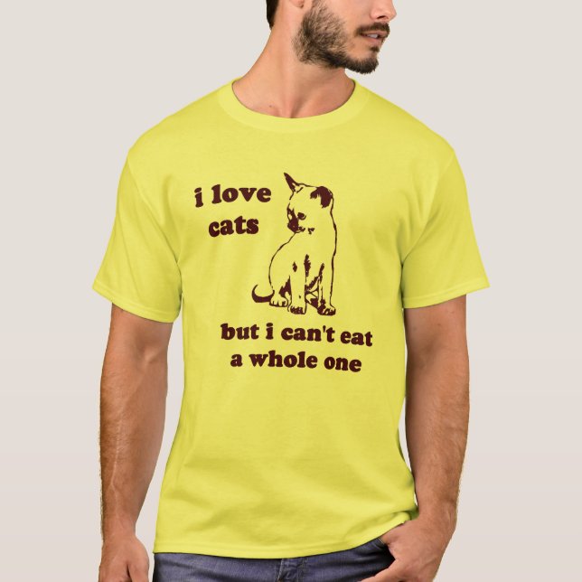 I love cats but I can't eat a whole one T-Shirt (Front)