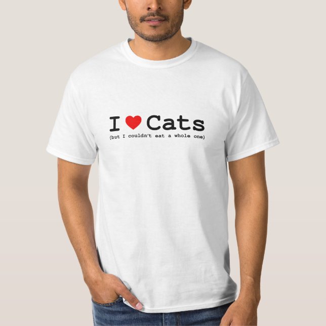 I Love Cats (But I Couldn't Eat A Whole One) T-Shirt (Front)