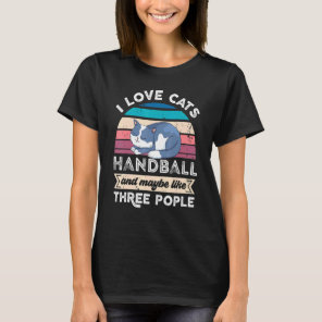 I Love Cats Handball And Like Three People T-Shirt
