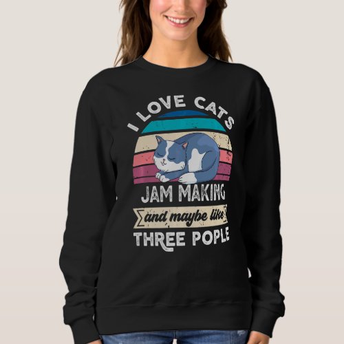 I Love Cats Jam Making And Like Three People Sweatshirt