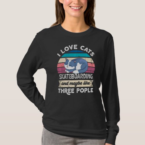 I Love Cats Skateboarding And Like Three People T_Shirt