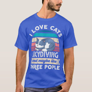 I love Cats Skydiving and like Three People T-Shirt