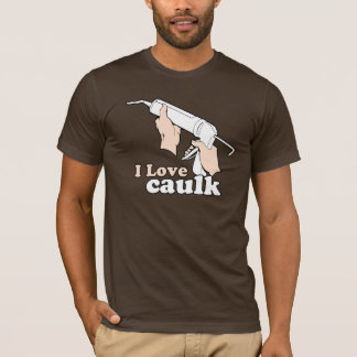 I LOVE CAULK T-Shirt