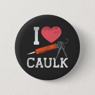 I Love Caulking Construction Workers Button
