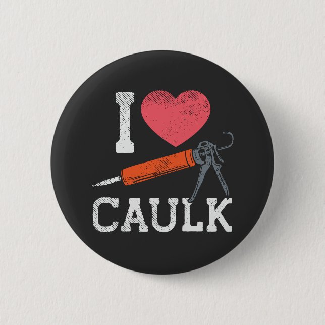 I Love Caulking Construction Workers Button (Front)