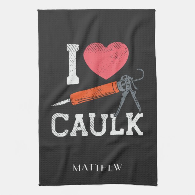 I Love Caulking Construction Workers Personalized Kitchen Towel (Vertical)