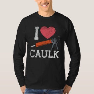 I Love Caulking Construction Workers T-Shirt