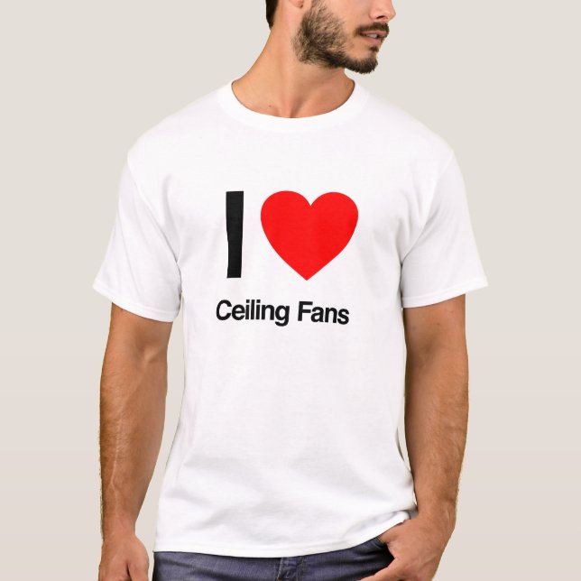 i love ceiling fans T-Shirt (Front)