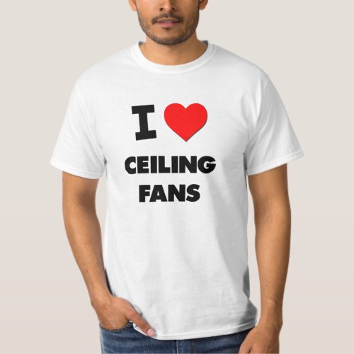 I love Ceiling Fans T_Shirt