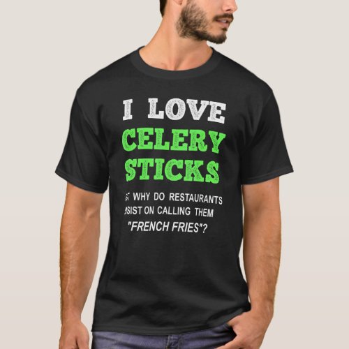 I Love Celery Sticks  French Fries Foodie T_Shirt