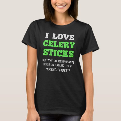 I Love Celery Sticks  French Fries Foodie T_Shirt