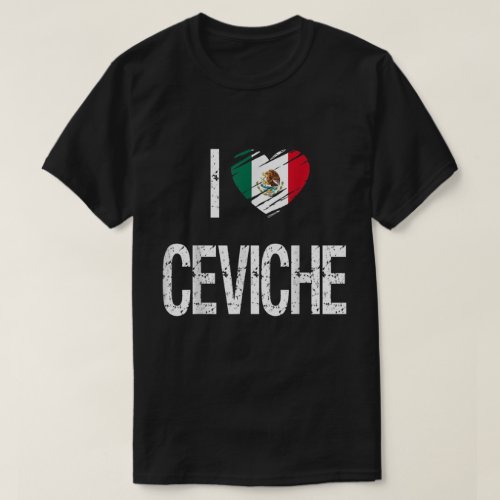 I Love Ceviche Design With Mexican Flag In Heart  T_Shirt