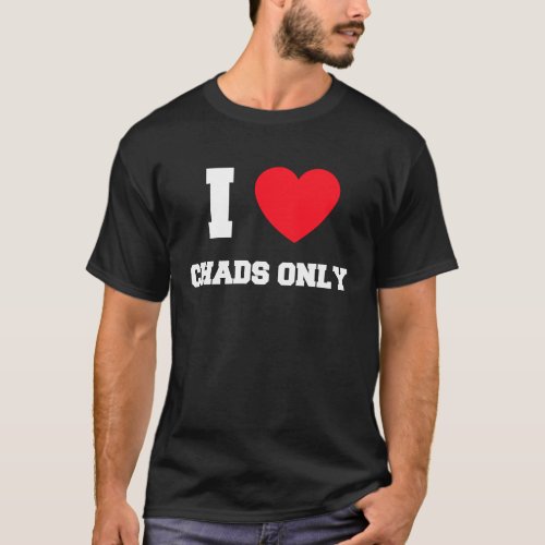 I Love Chads Only T_Shirt