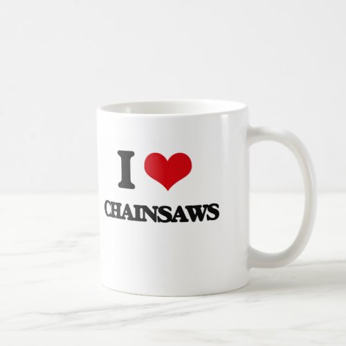 I love Chainsaws Coffee Mug