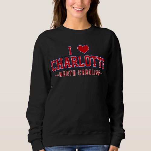 I Love Charlotte North Carolina Sweatshirt
