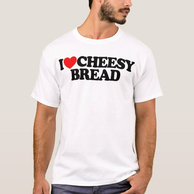 I Love Cheesy Bread Favorite Food Cheesy Bread T-Shirt (Front)