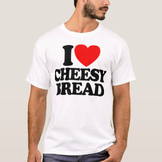 I Love Cheesy Bread Favorite Food Cheesy Bread T-Shirt