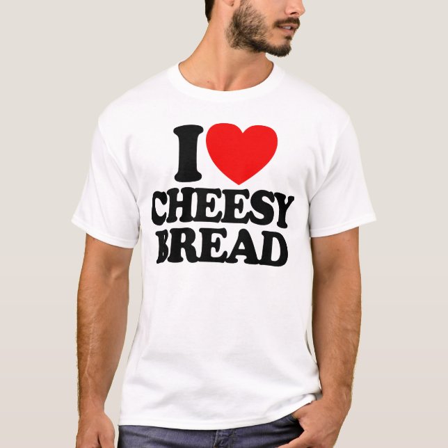 I Love Cheesy Bread Favorite Food Cheesy Bread T-Shirt (Front)