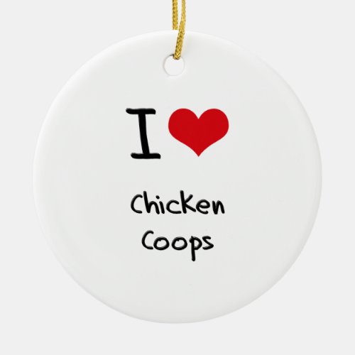 I love Chicken Coops Ceramic Ornament