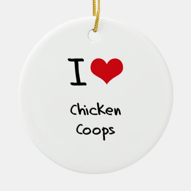 I love Chicken Coops Ceramic Ornament (Front)