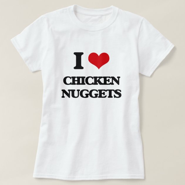 i love chicken nuggets shirt