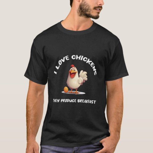 I Love Chickens They Produce Breakfast For T_Shirt
