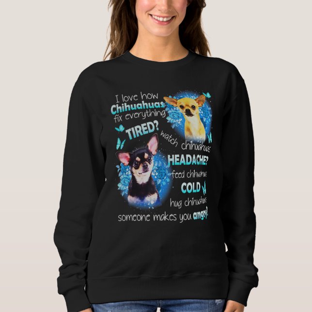 I Love Chihuahuas Fix Everything Tired Watch Chihu Sweatshirt (Front)