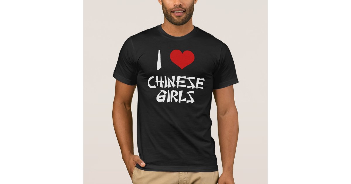 I Love Chinese Girls Shirt Zazzle
