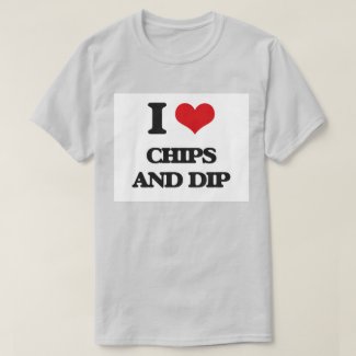 I love Chips And Dip T-Shirt