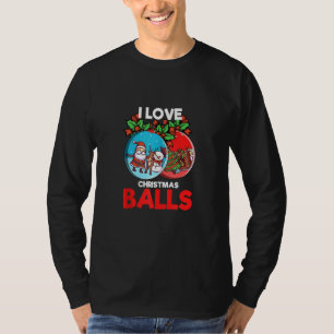 I Love Christmas Balls Funny Dirty Joke Adult Xmas T-Shirt