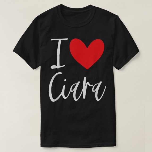 I Love Ciara Name Personalized Girl Woman BFF Frie T-Shirt (Design Front)