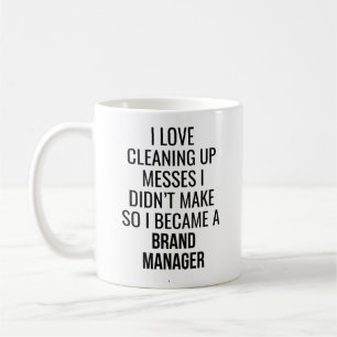 I Love Cleaning Up Messes So I Became Brand Manage Coffee Mug