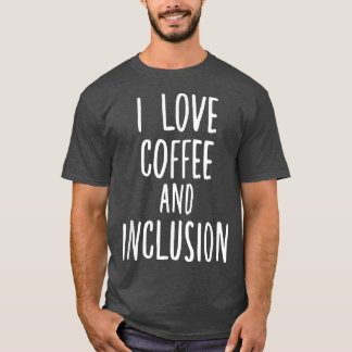 I Love Coffee and Inclusion Autism SPED Teacher T-Shirt