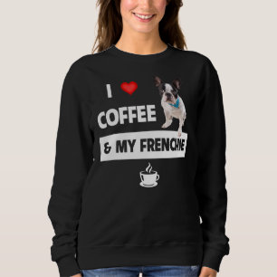 I Love Coffee And My Frenchie Mom Dad French Bulld Sweatshirt