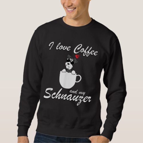 I love COFFEE and My Schnauzer Dog Lovers Gift Sweatshirt