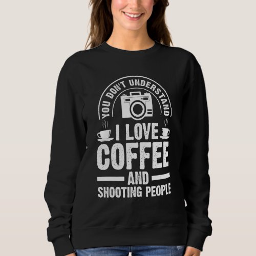 I Love Coffee And Shooting People Take Photo Sweatshirt