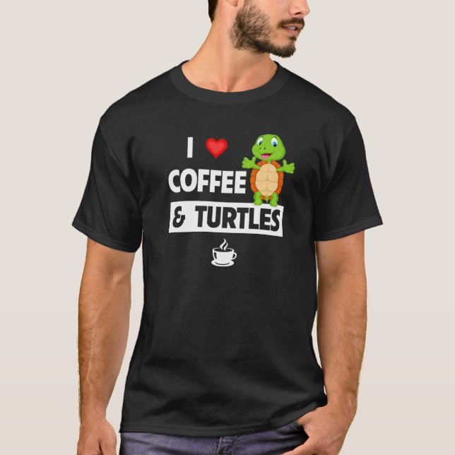 I Love Coffee and Turtles Caffeine Mug Tortoise Re T-Shirt (Front)